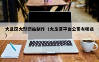 北京大足区大型网站制作（大足区平台公司有哪些）