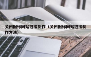 北京关闭图标网站链接制作（关闭图标网站链接制作方法）