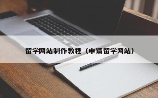 北京留学网站制作教程（申请留学网站）